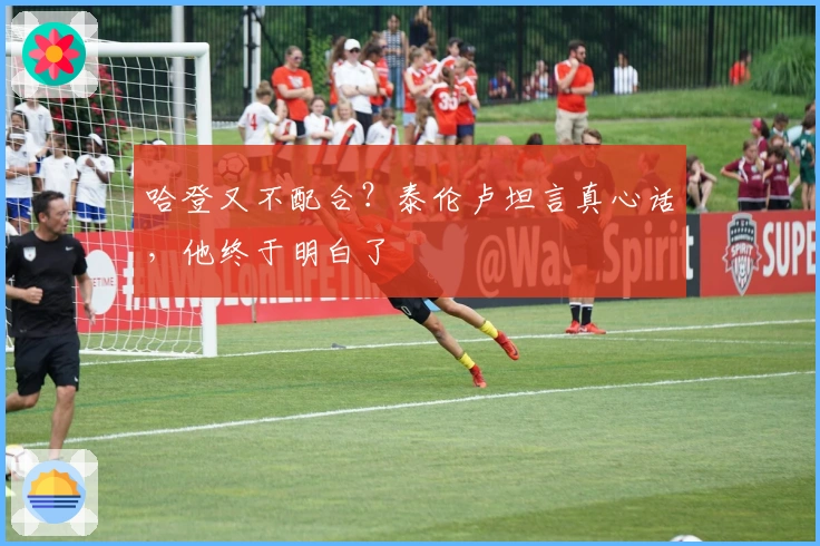 哈登又不配合？泰伦卢坦言真心话，他终于明白了