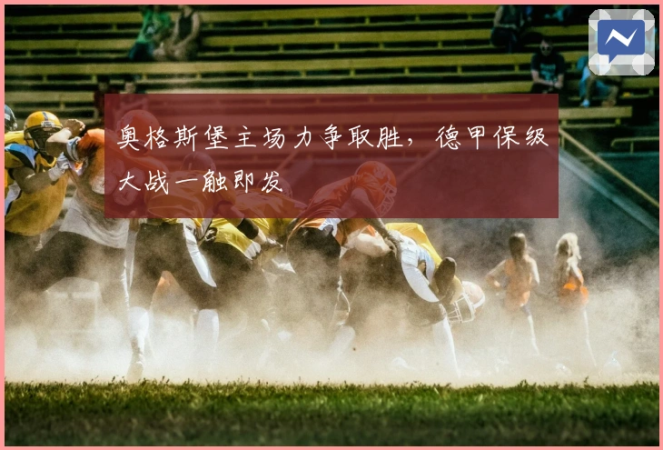 奥格斯堡主场力争取胜，德甲保级大战一触即发